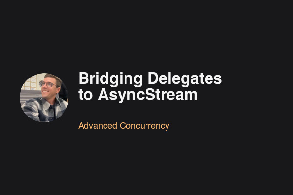Blog post: Bridging Delegates to AsyncStream