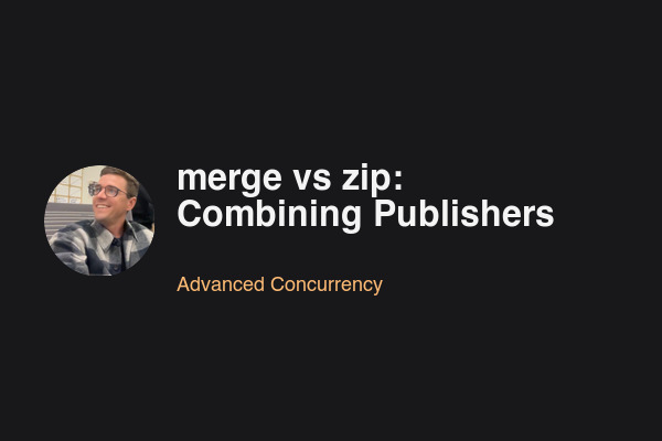 Blog post: merge vs zip: Combining Publishers